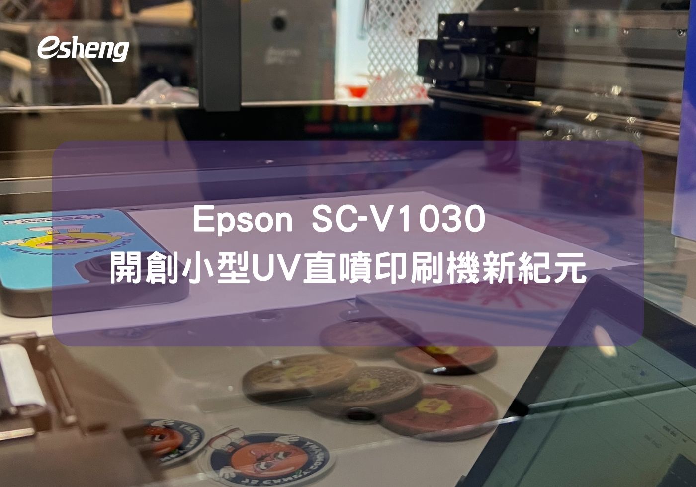 您目前正在查看 Epson SC-V1030 開創小型UV直噴印刷機新紀元